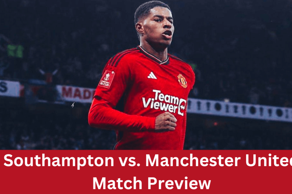 Southampton vs. Manchester United Match Preview